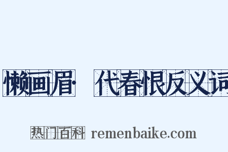 懒画眉·代春恨反义词是什么意思的图片